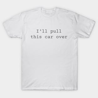 I'll pull this car over T-Shirt